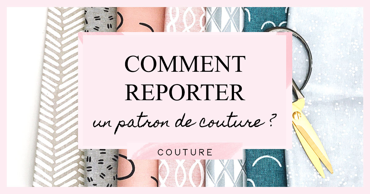 Comment reporter un patron de couture ?