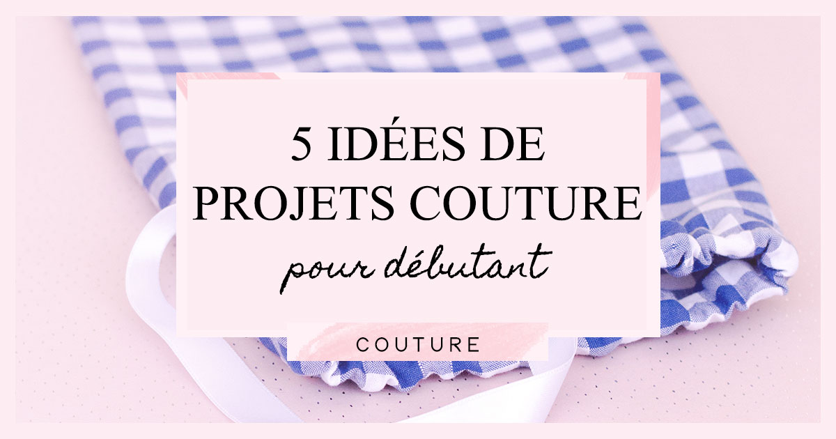 Débuter la couture : les projets, niveau après niveau - Couture Débutant