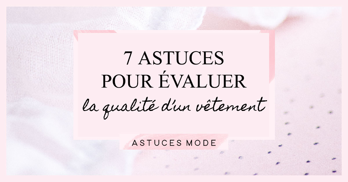 7 astuces pour évaluer la qualité d'un vêtement