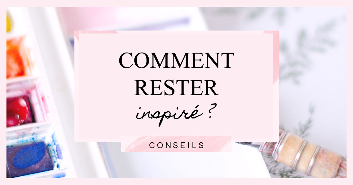 Comment rester inspiré ?