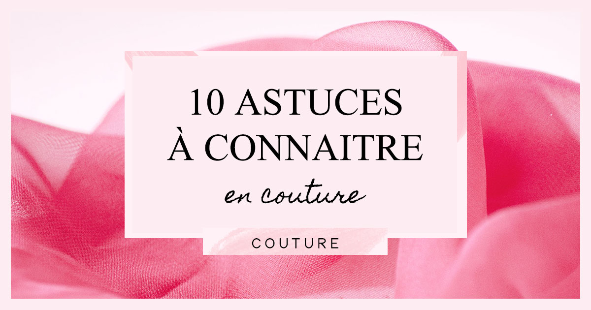 10 astuces à connaitre en couture