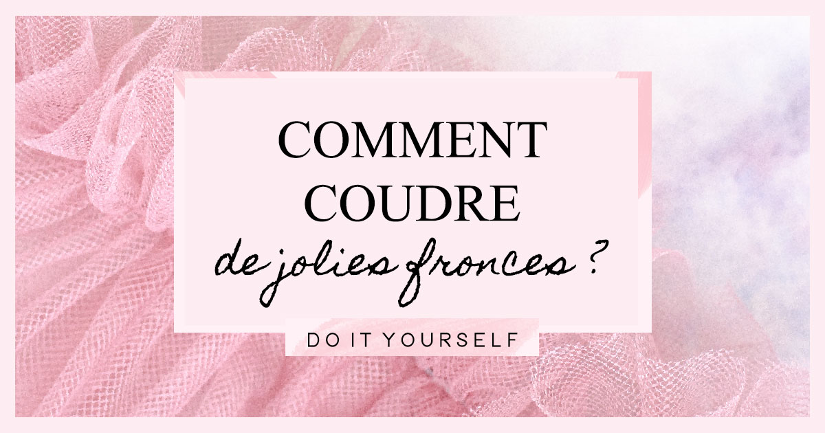 DIY : Comment coudre de jolies fronces ?