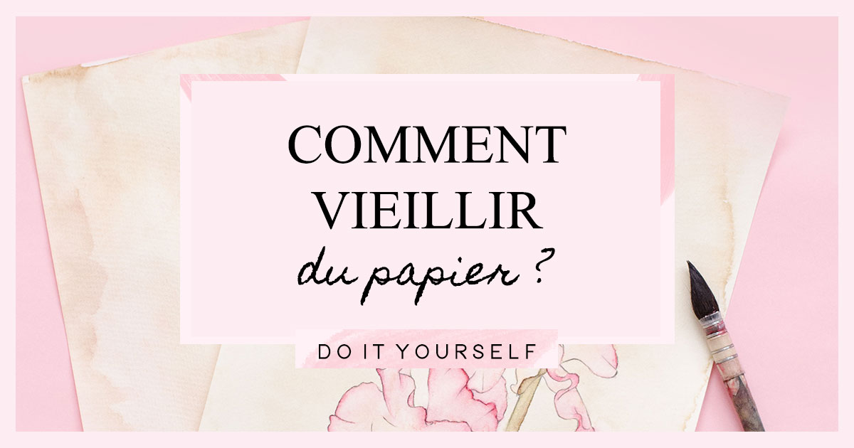 DIY : Comment vieillir du papier ?