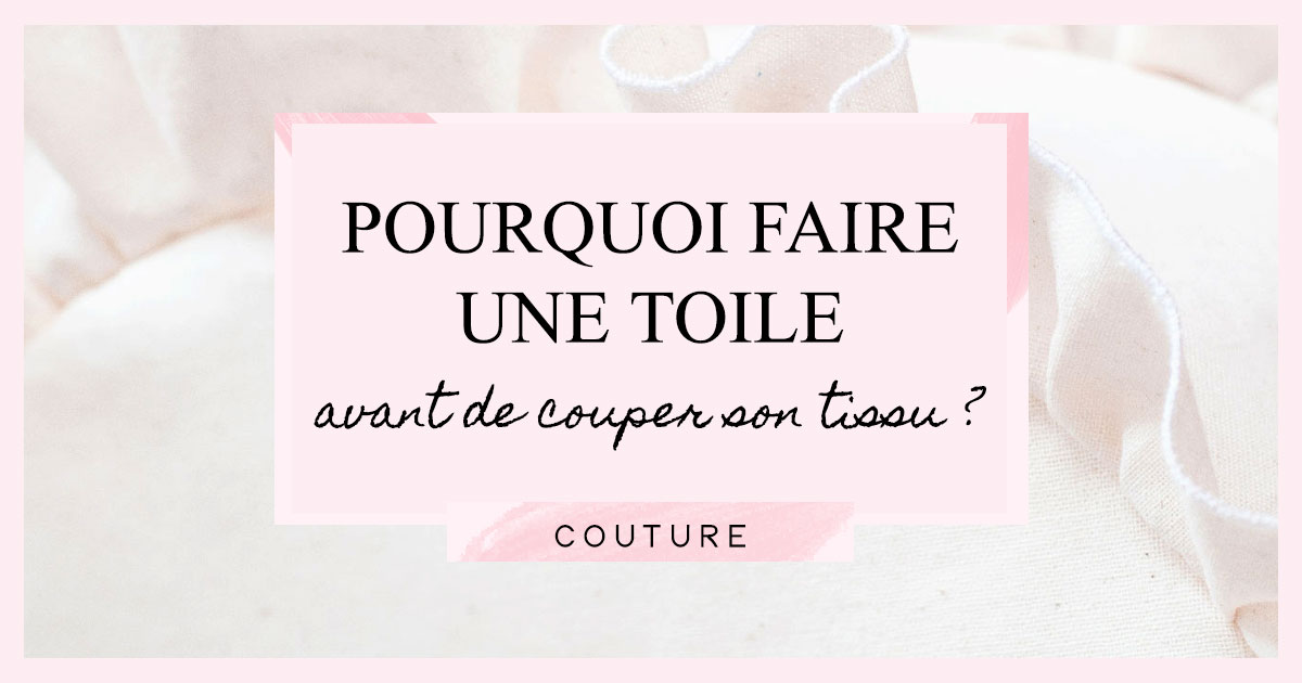 Pourquoi faire une toile avant de couper son tissu ?