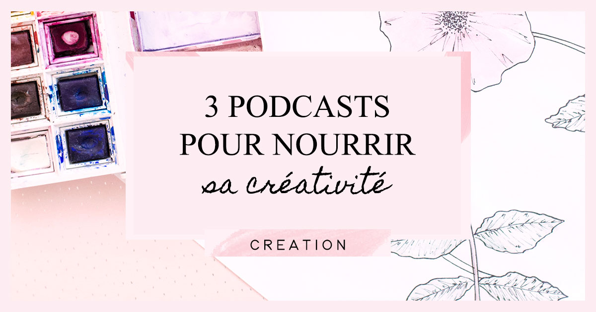 3 podcasts pour nourrir sa créativité