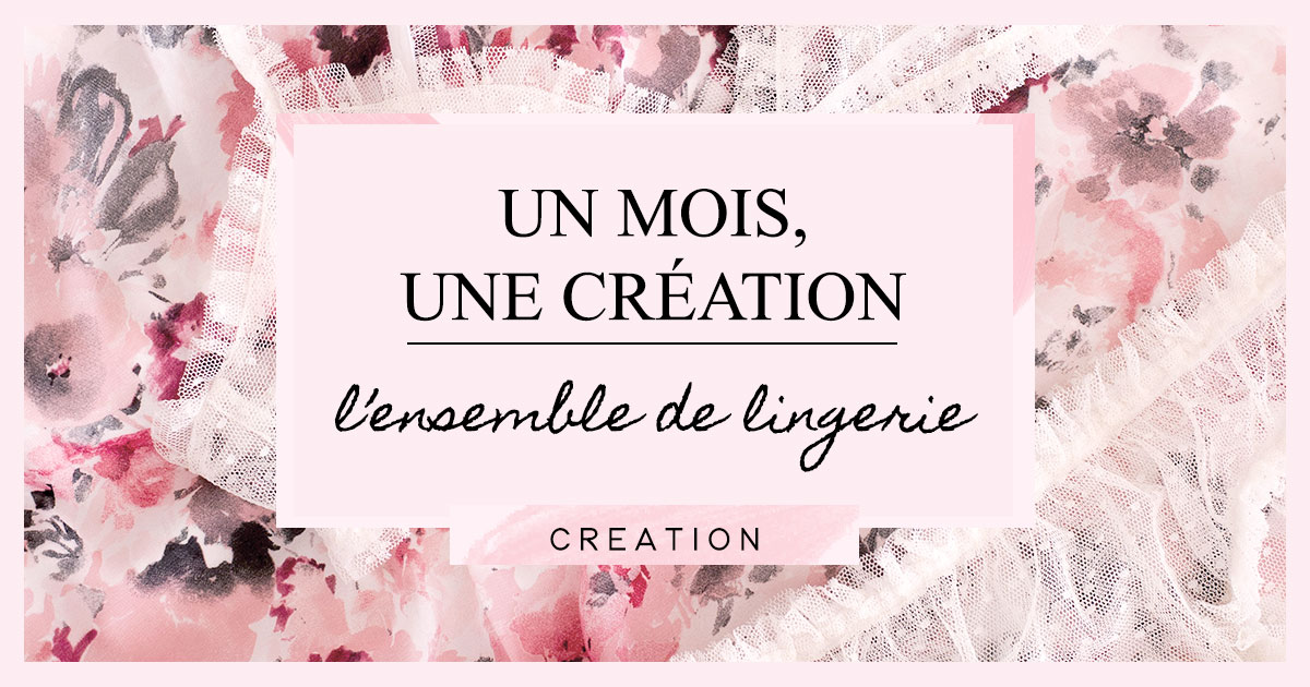 Un mois, une création : L'ensemble de lingerie