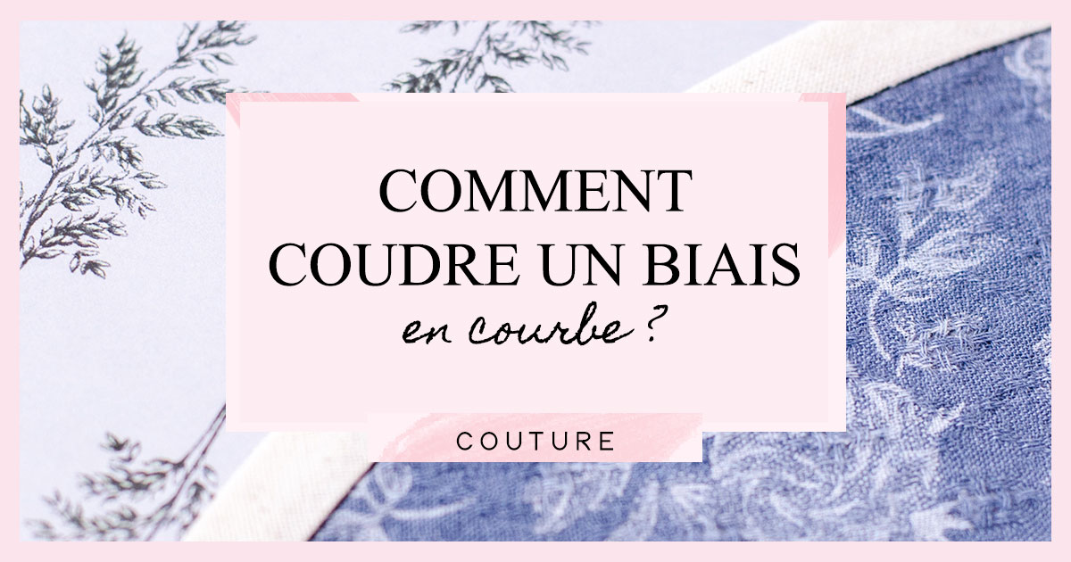 Comment coudre du biais en courbe ?