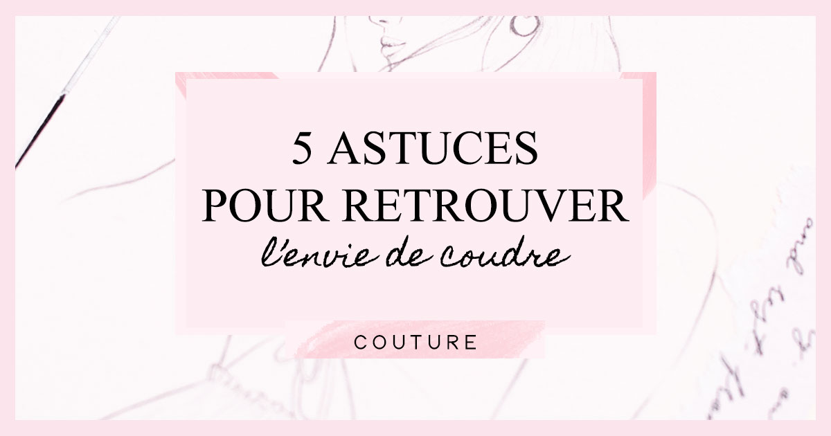 5 astuces pour retrouver l'envie de coudre